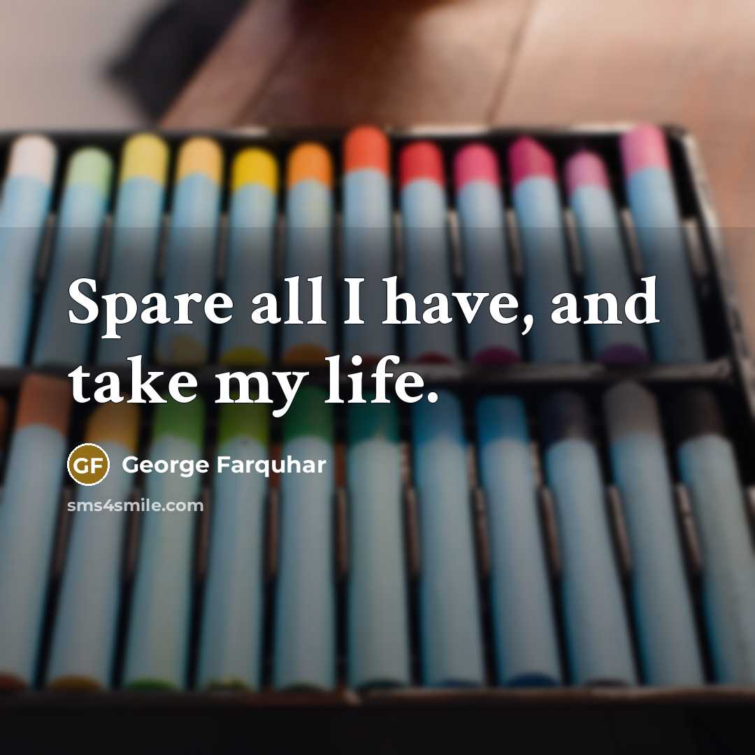 “Spare all I have, and take my life.…” quote by George Farquhar
