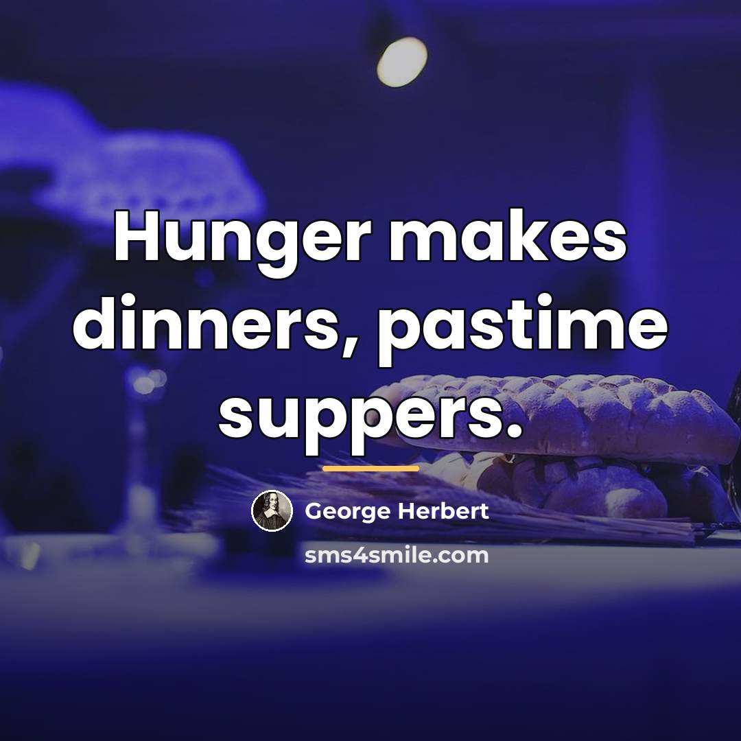 “Hunger makes dinners, pastime suppers.…” quote by George Herbert