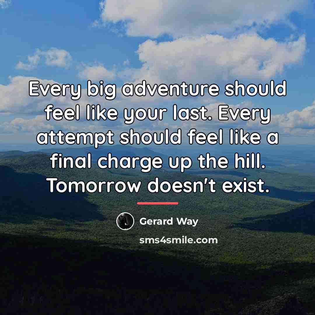 “Every big adventure should feel like your last. Every attempt…” quote by Gerard Way