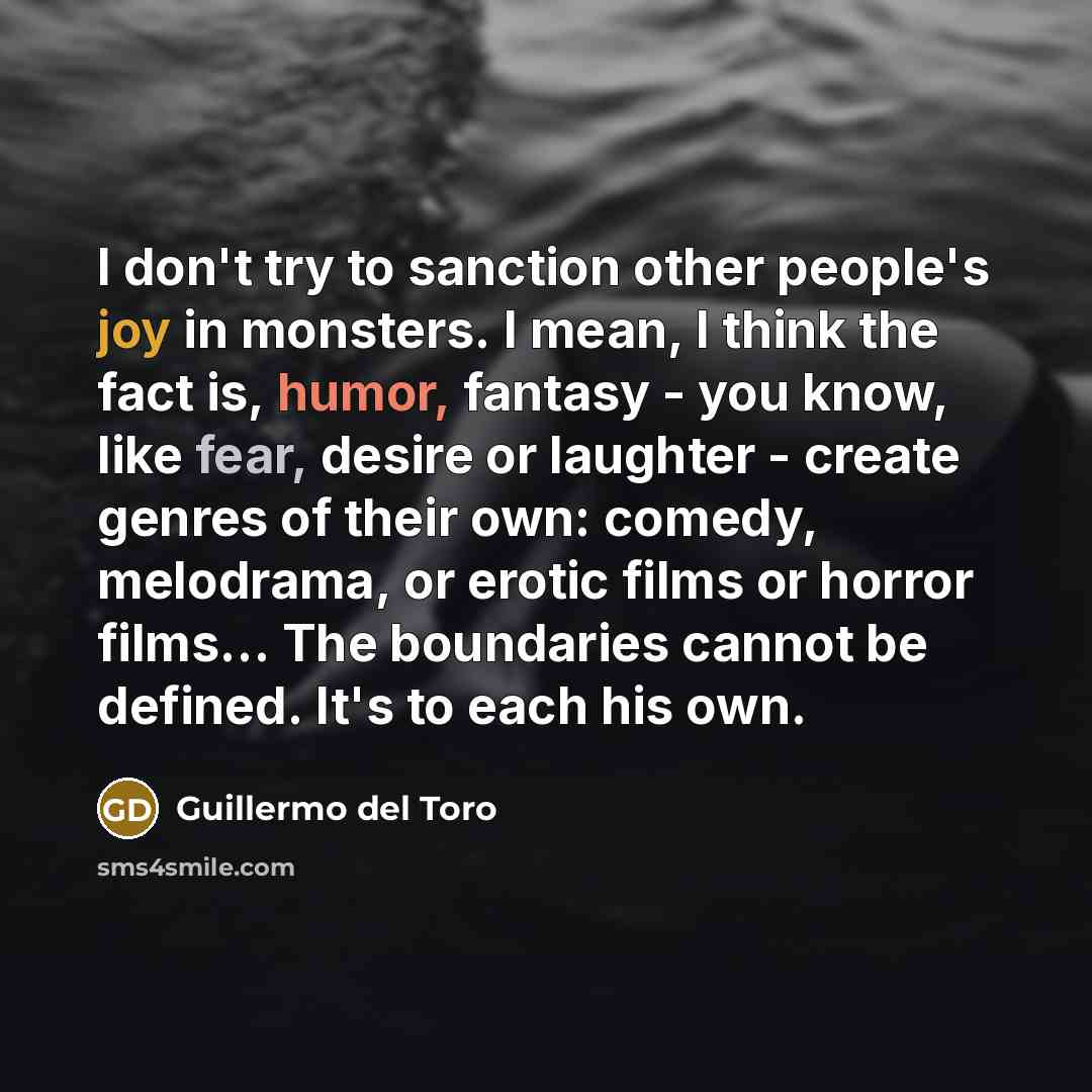“I don't try to sanction other people's joy in monsters.…” quote by Guillermo del Toro