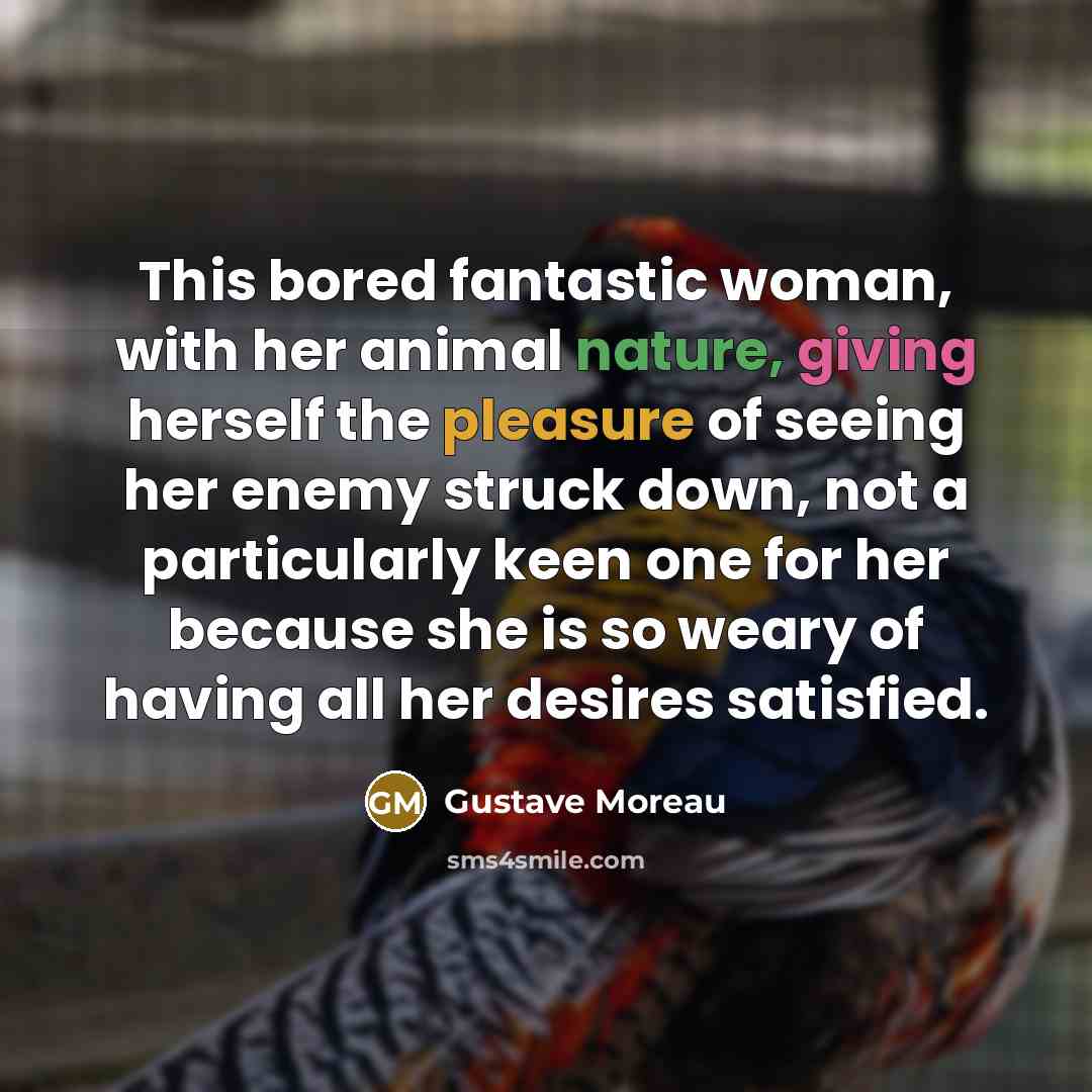“This bored fantastic woman, with her animal nature, giving herself…” quote by Gustave Moreau