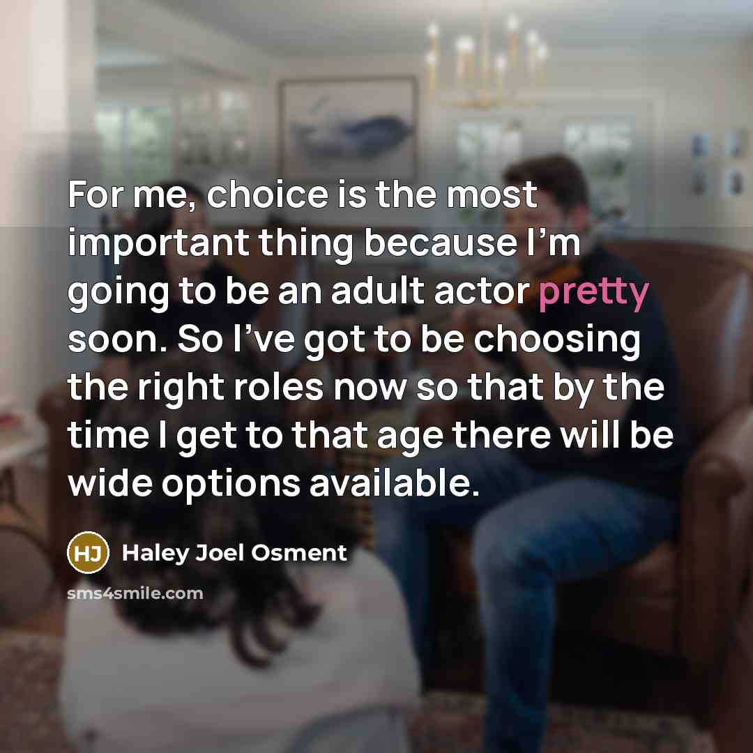 “For me, choice is the most important thing because I'm…” quote by Haley Joel Osment
