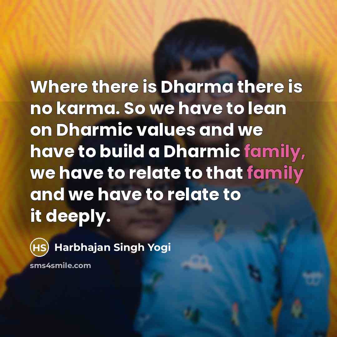 “Where there is Dharma there is no karma. So we…” quote by Harbhajan Singh Yogi