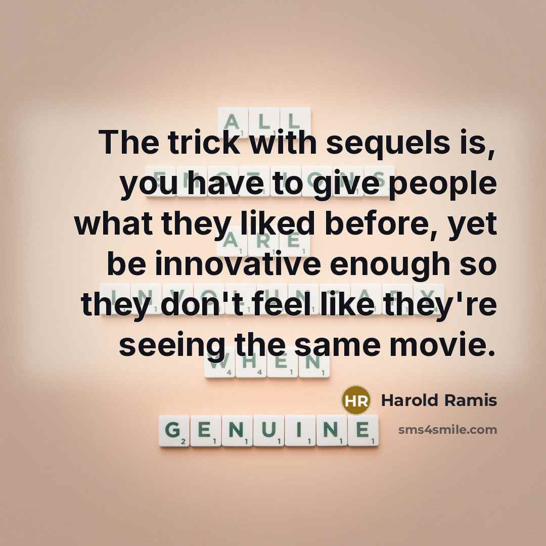 “The trick with sequels is, you have to give people…” quote by Harold Ramis