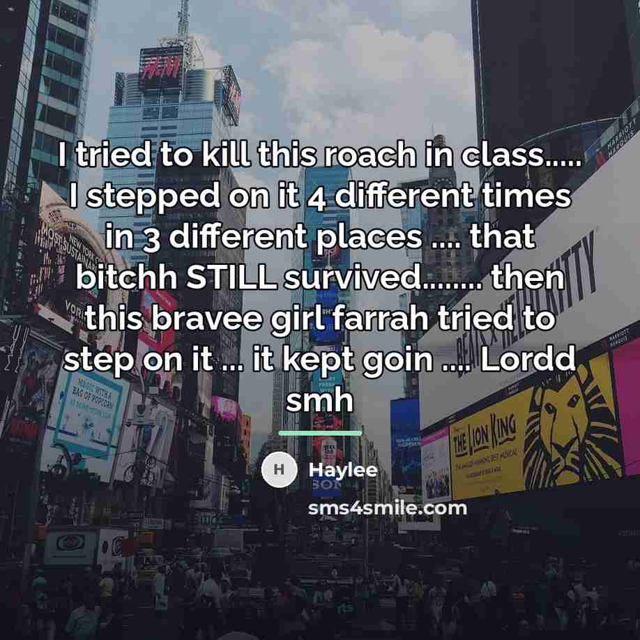 “I tried to kill this roach in class..... I stepped…” quote by Haylee