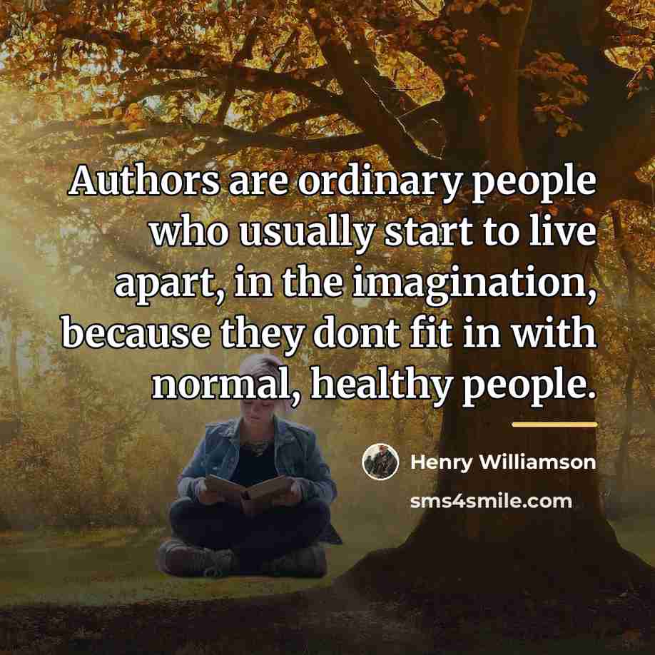 “Authors are ordinary people who usually start to live apart,…” quote by Henry Williamson