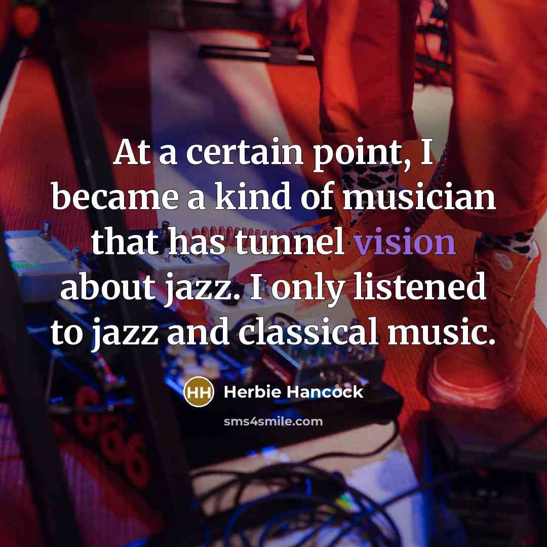 “At a certain point, I became a kind of musician…” quote by Herbie Hancock