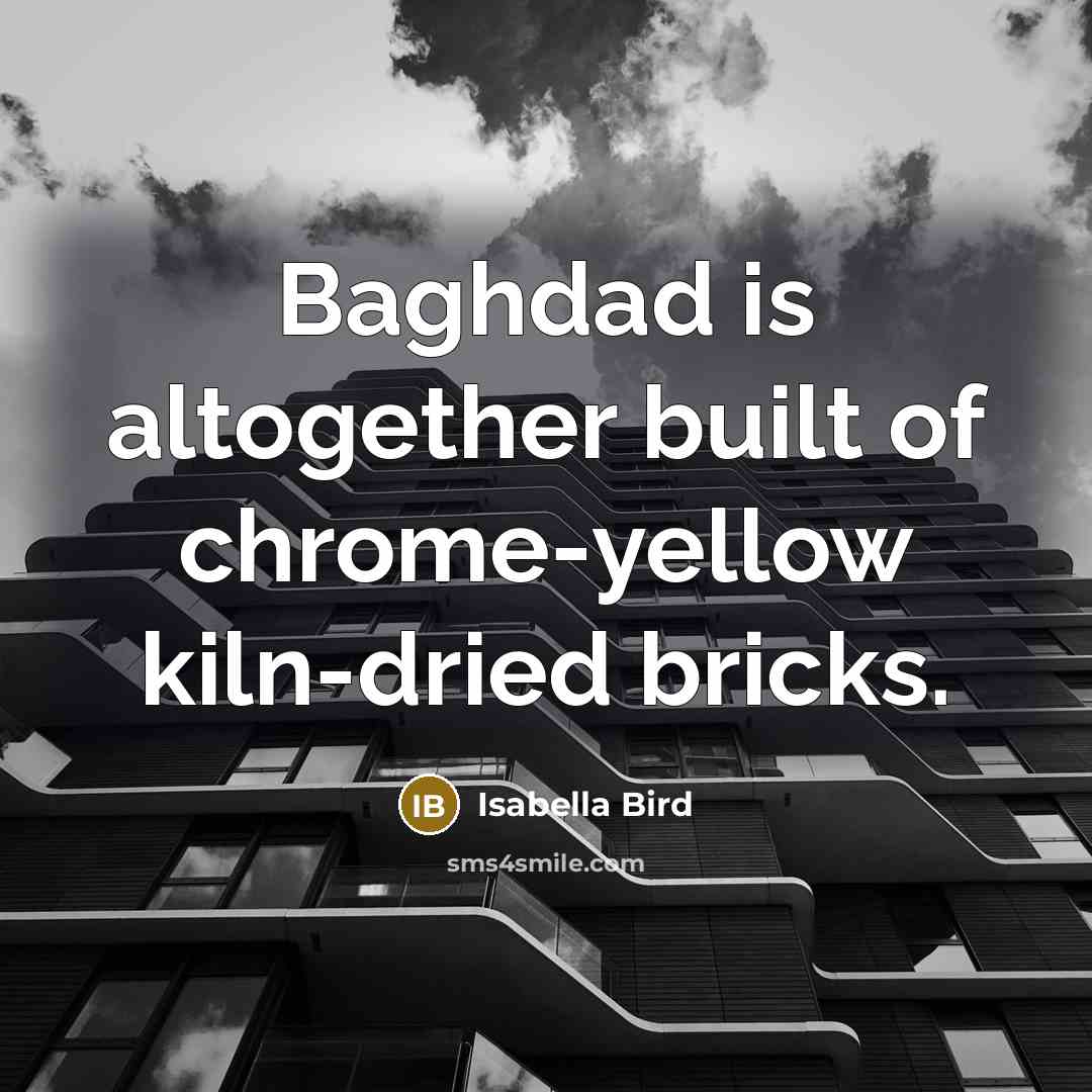“Baghdad is altogether built of chrome-yellow kiln-dried bricks.…” quote by Isabella Bird