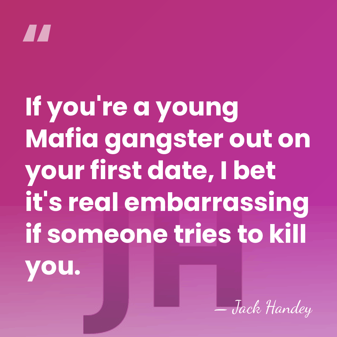 If you're a young Mafia gangster out on your first date, I&hellip; - Jack Handey