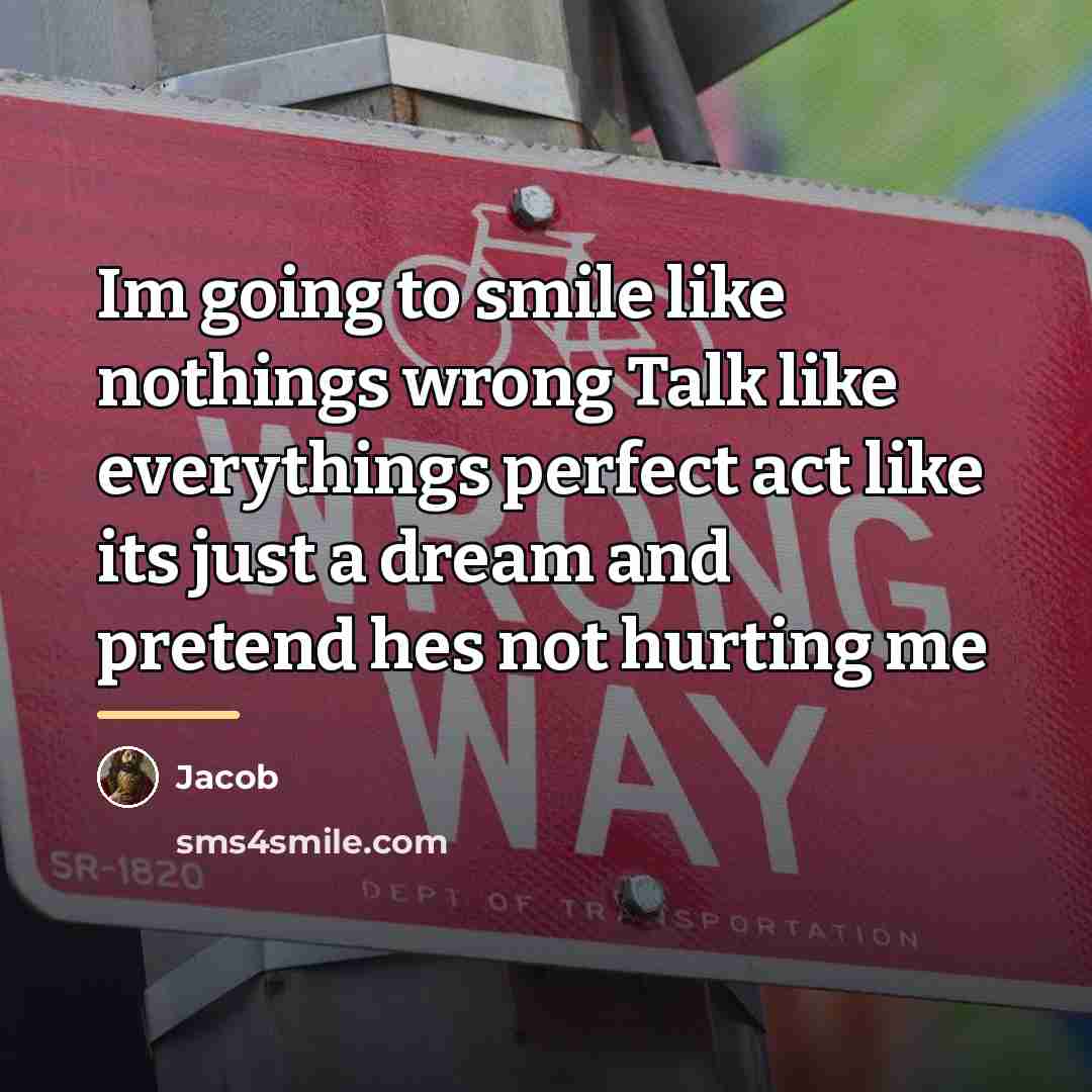 “Im going to smile like nothings wrong Talk like everythings…” quote by Jacob