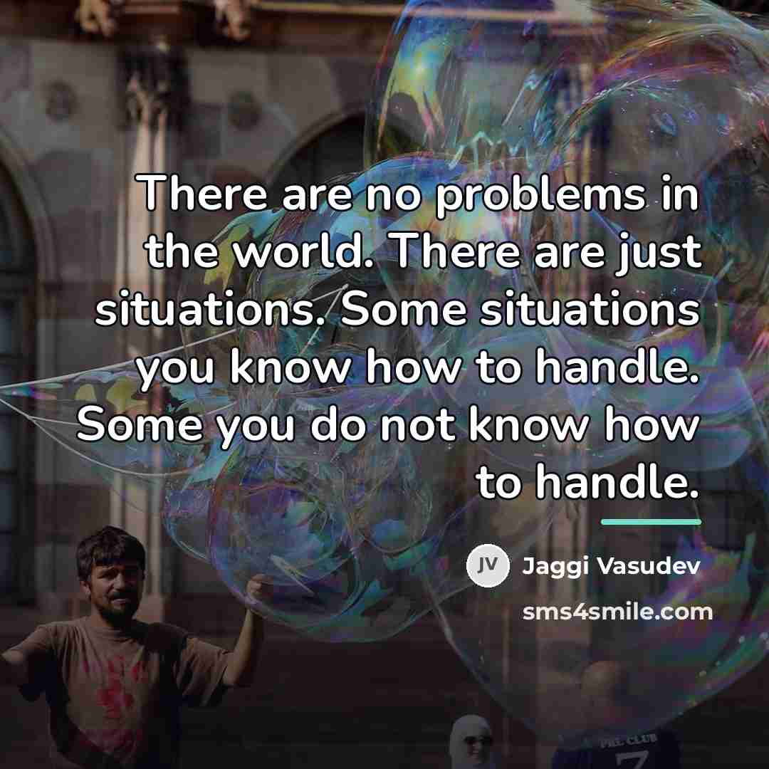 “There are no problems in the world. There are just…” quote by Jaggi Vasudev