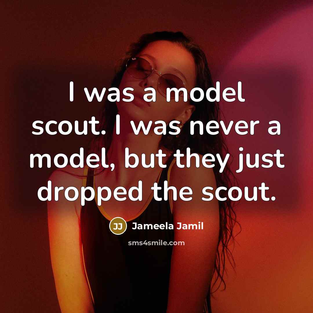 “I was a model scout. I was never a model,…” quote by Jameela Jamil