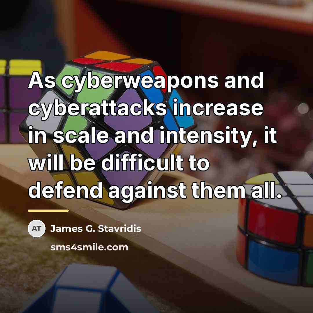 “As cyberweapons and cyberattacks increase in scale and intensity, it…” quote by James G. Stavridis
