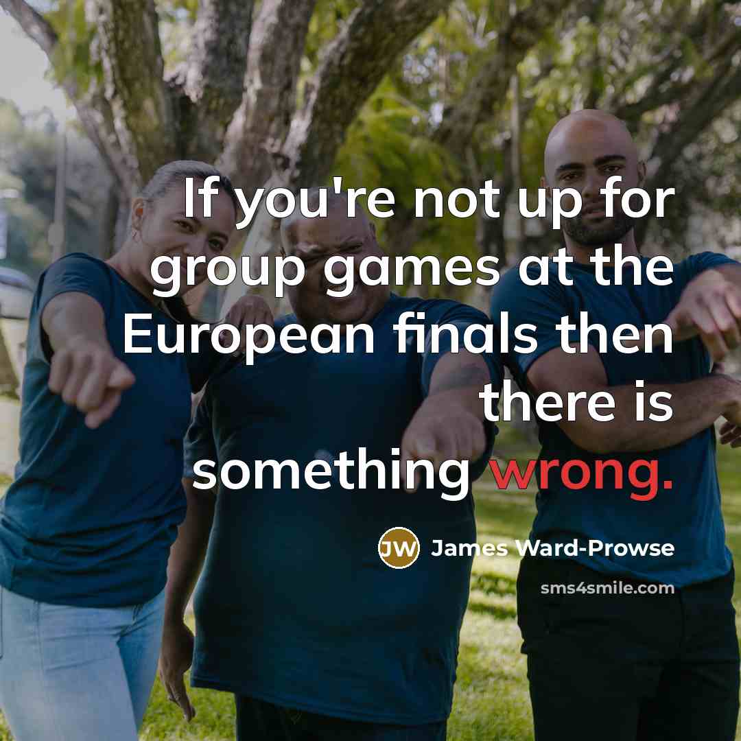 “If you're not up for group games at the European finals then there is something wrong.” quote by James Ward-Prowse