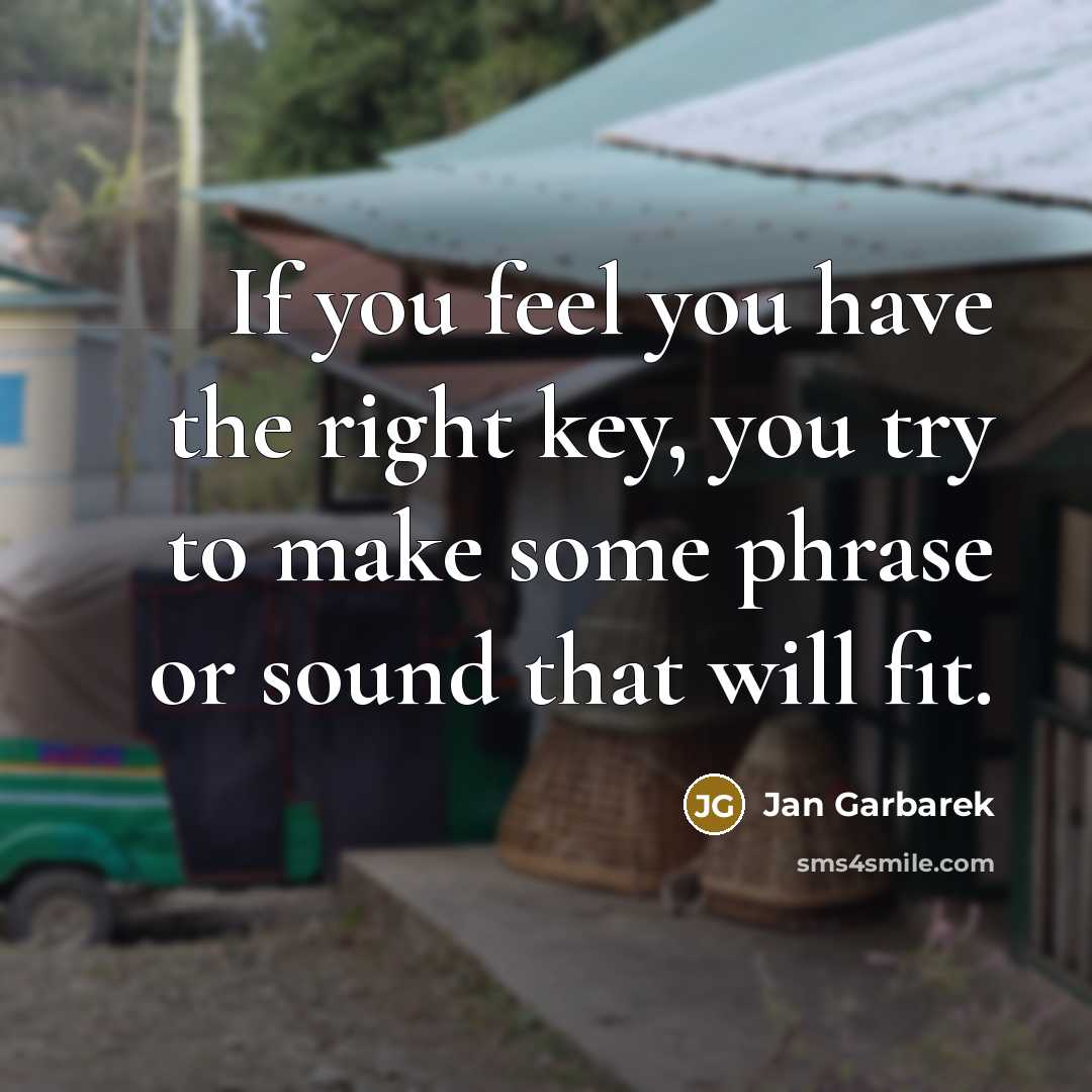 “If you feel you have the right key, you try…” quote by Jan Garbarek