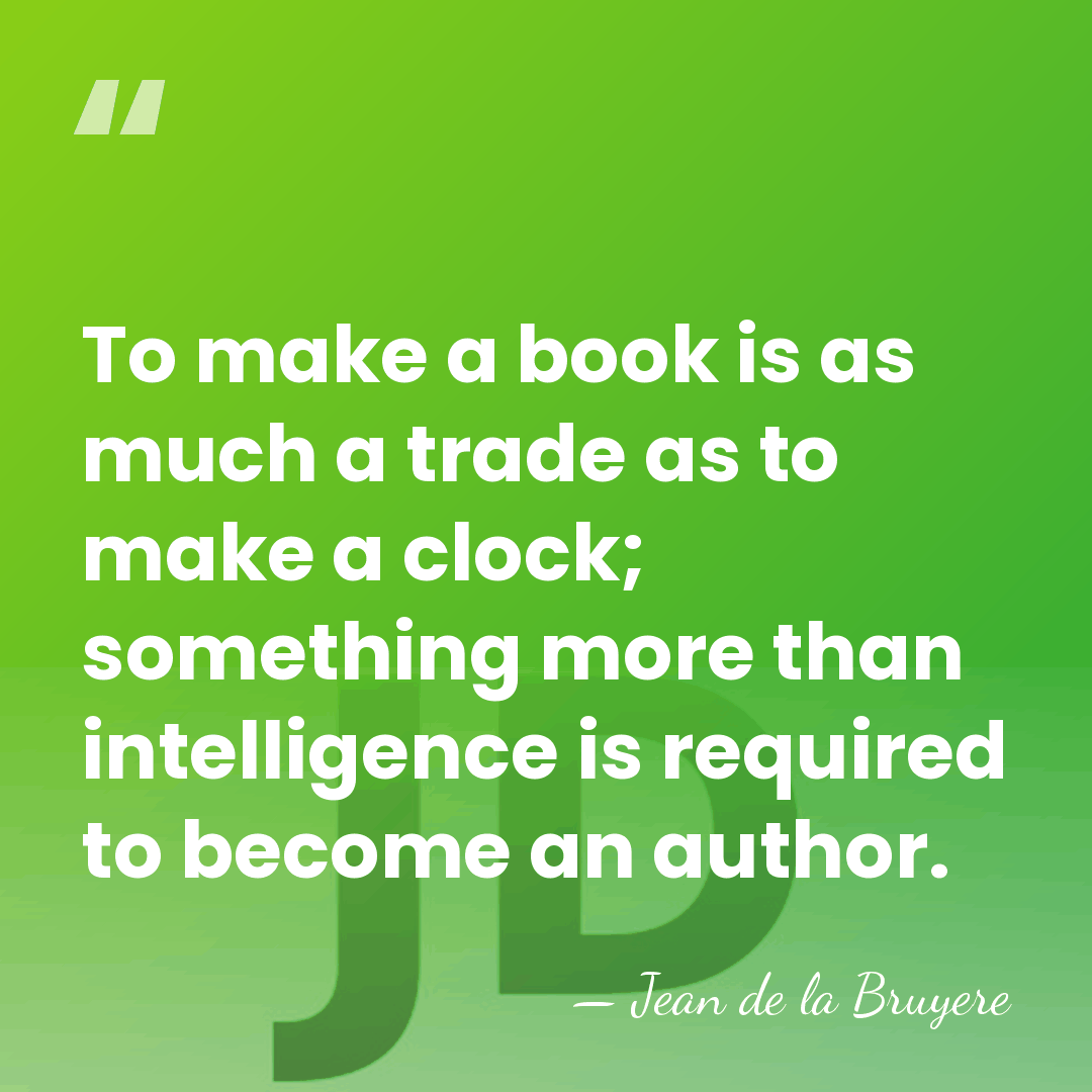 To make a book is as much a trade as to make&hellip; - Jean de la Bruyere