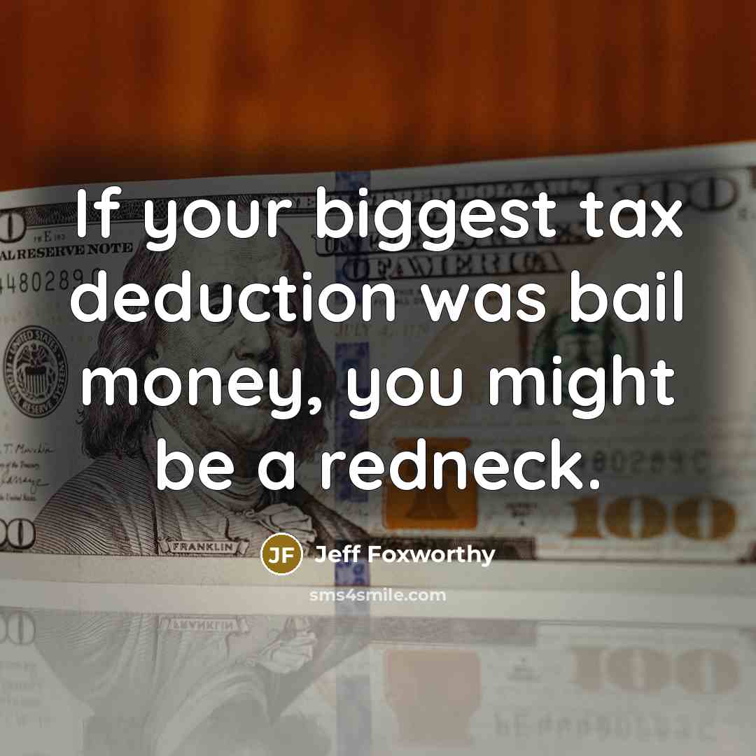 “If your biggest tax deduction was bail money, you might…” quote by Jeff Foxworthy