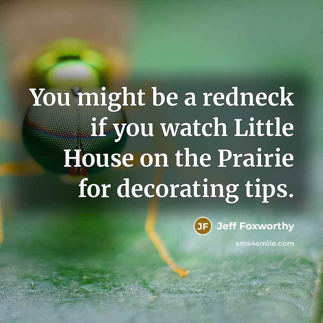 “You might be a redneck if you watch Little House…” quote by Jeff Foxworthy