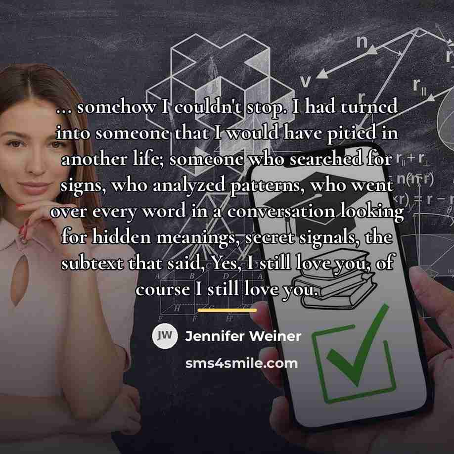 “... somehow I couldn't stop. I had turned into someone…” quote by Jennifer Weiner