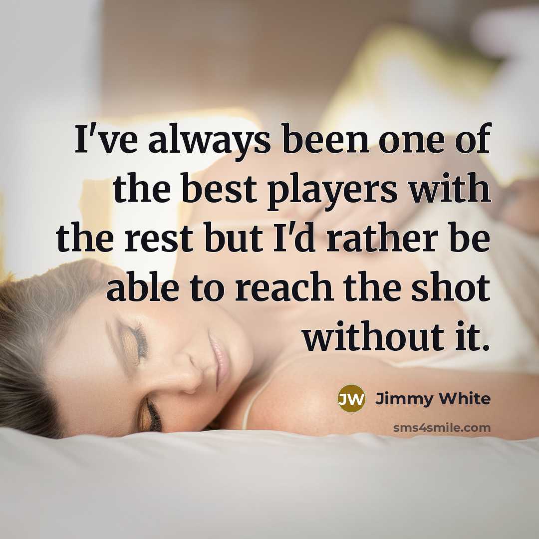 “I've always been one of the best players with the…” quote by Jimmy White