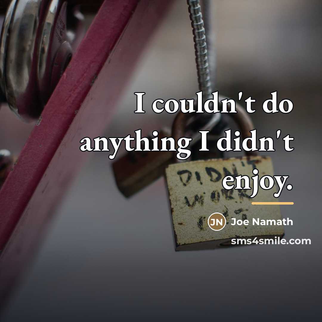 “I couldn't do anything I didn't enjoy.…” quote by Joe Namath