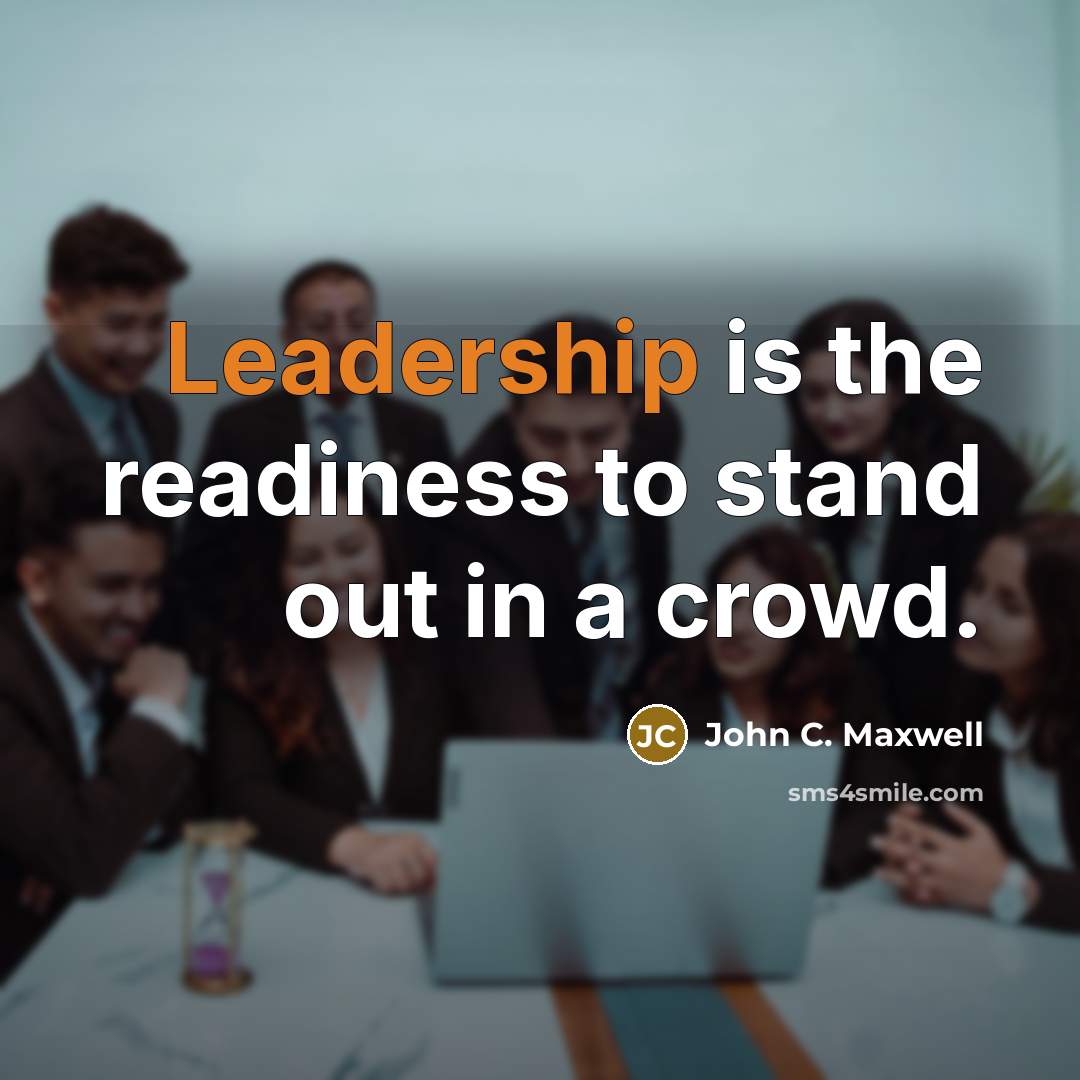 “Leadership is the readiness to stand out in a crowd.…” quote by John C. Maxwell