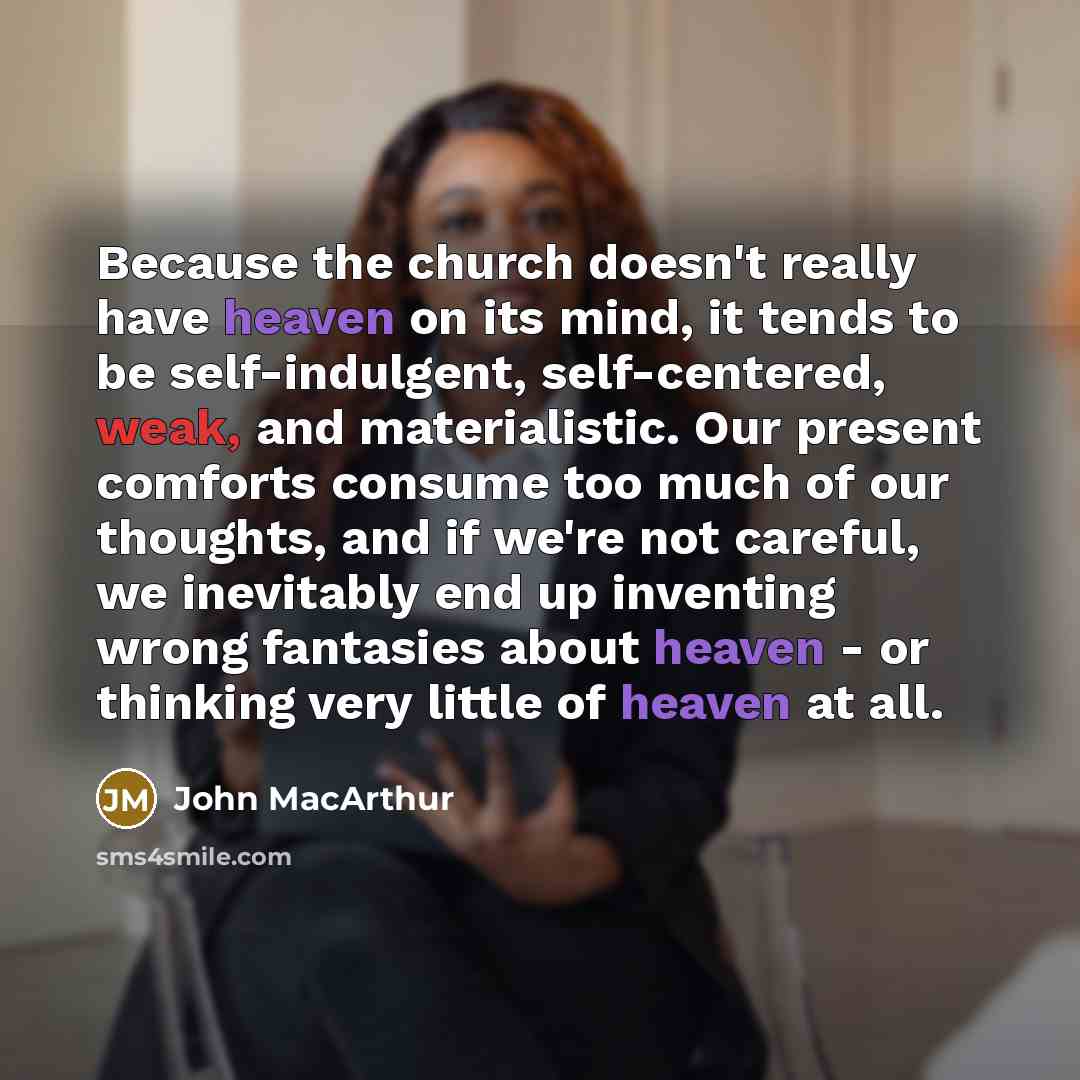 “Because the church doesn't really have heaven on its mind,…” quote by John Macarthur