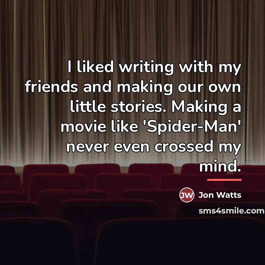 “I liked writing with my friends and making our own…” quote by Jon Watts