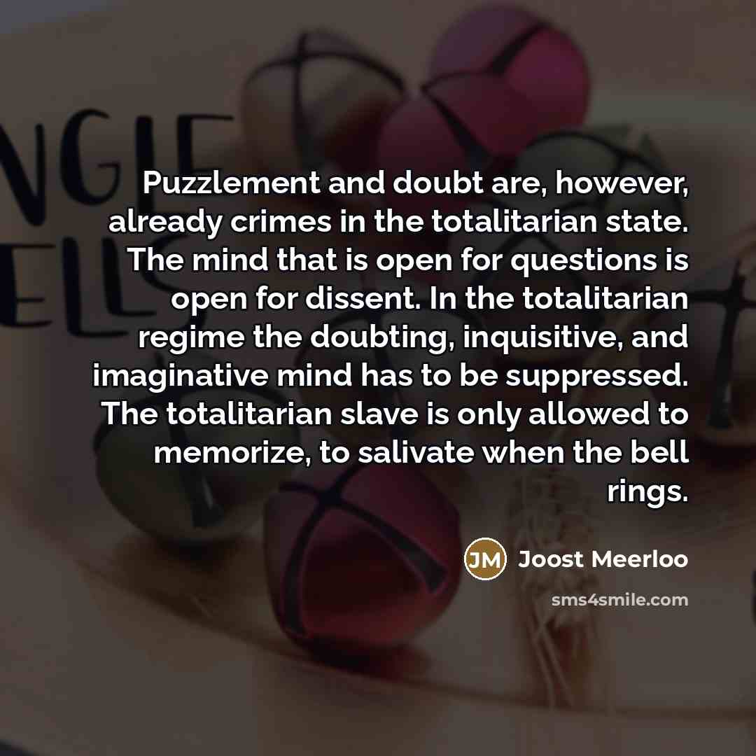 “Puzzlement and doubt are, however, already crimes in the totalitarian…” quote by Joost Meerloo