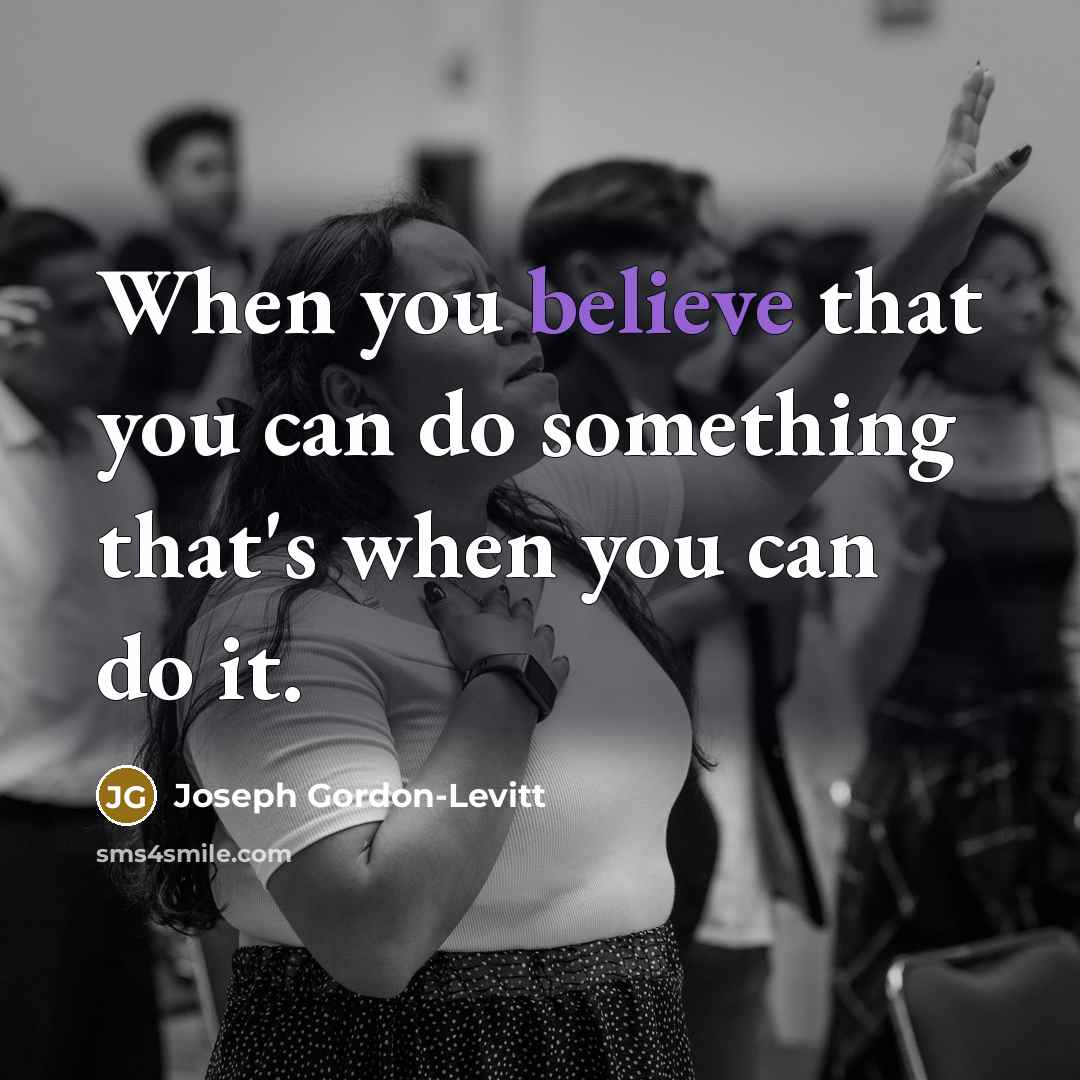 “When you believe that you can do something that's when…” quote by Joseph Gordon-Levitt