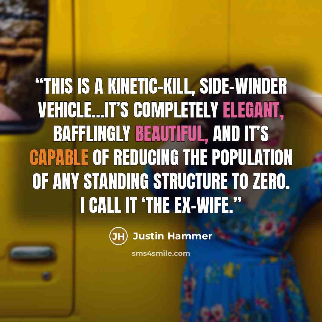 “This is a kinetic-kill, side-winder vehicle…It’s completely elegant, bafflingly beautiful, and it’s capable of reducing the population of any standing structure to zero. I call it ‘The Ex-Wife.” quote by Justin Hammer