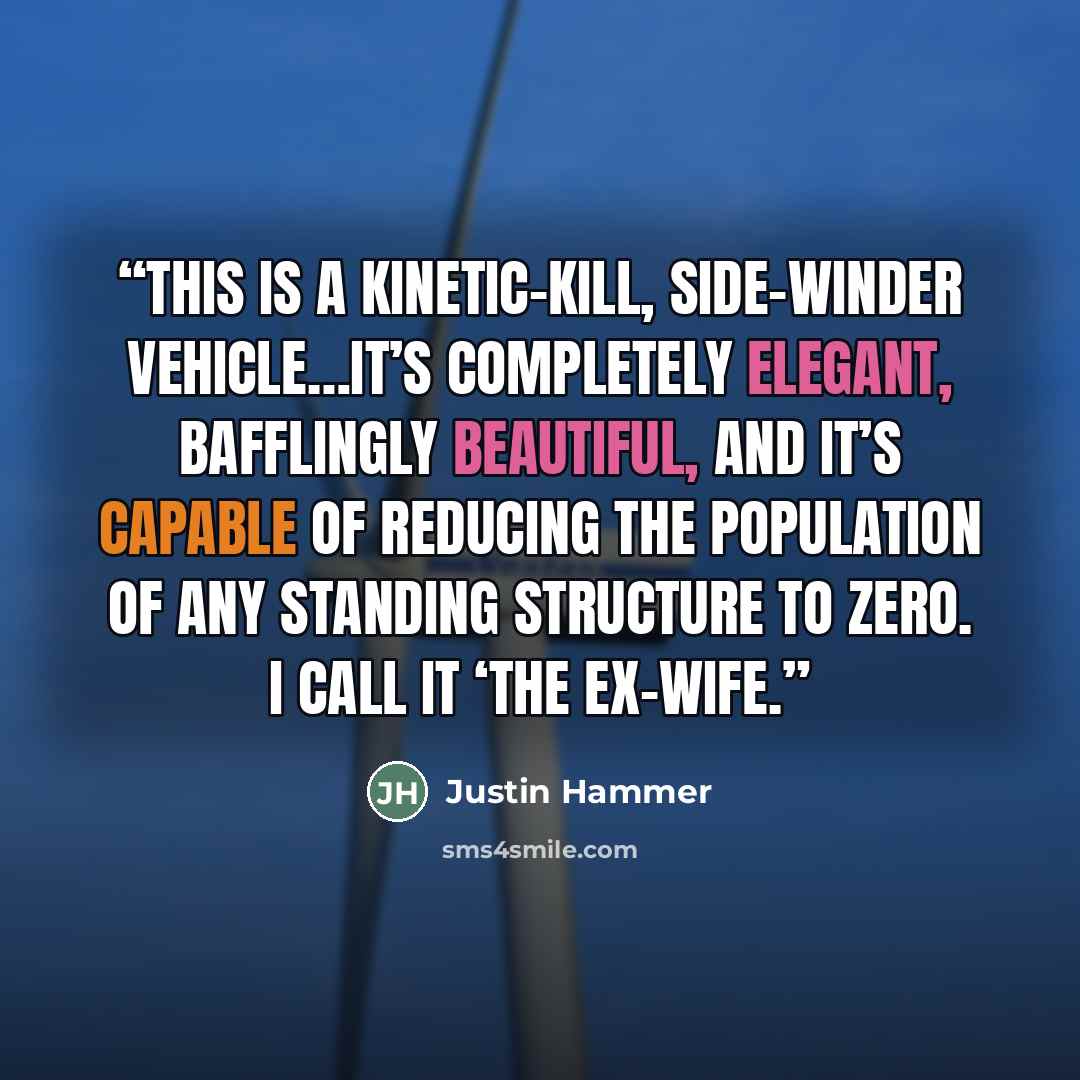 “This is a kinetic-kill, side-winder vehicle…It’s completely elegant, bafflingly beautiful, and it’s capable of reducing the population of any standing structure to zero. I call it ‘The Ex-Wife.” quote by Justin Hammer