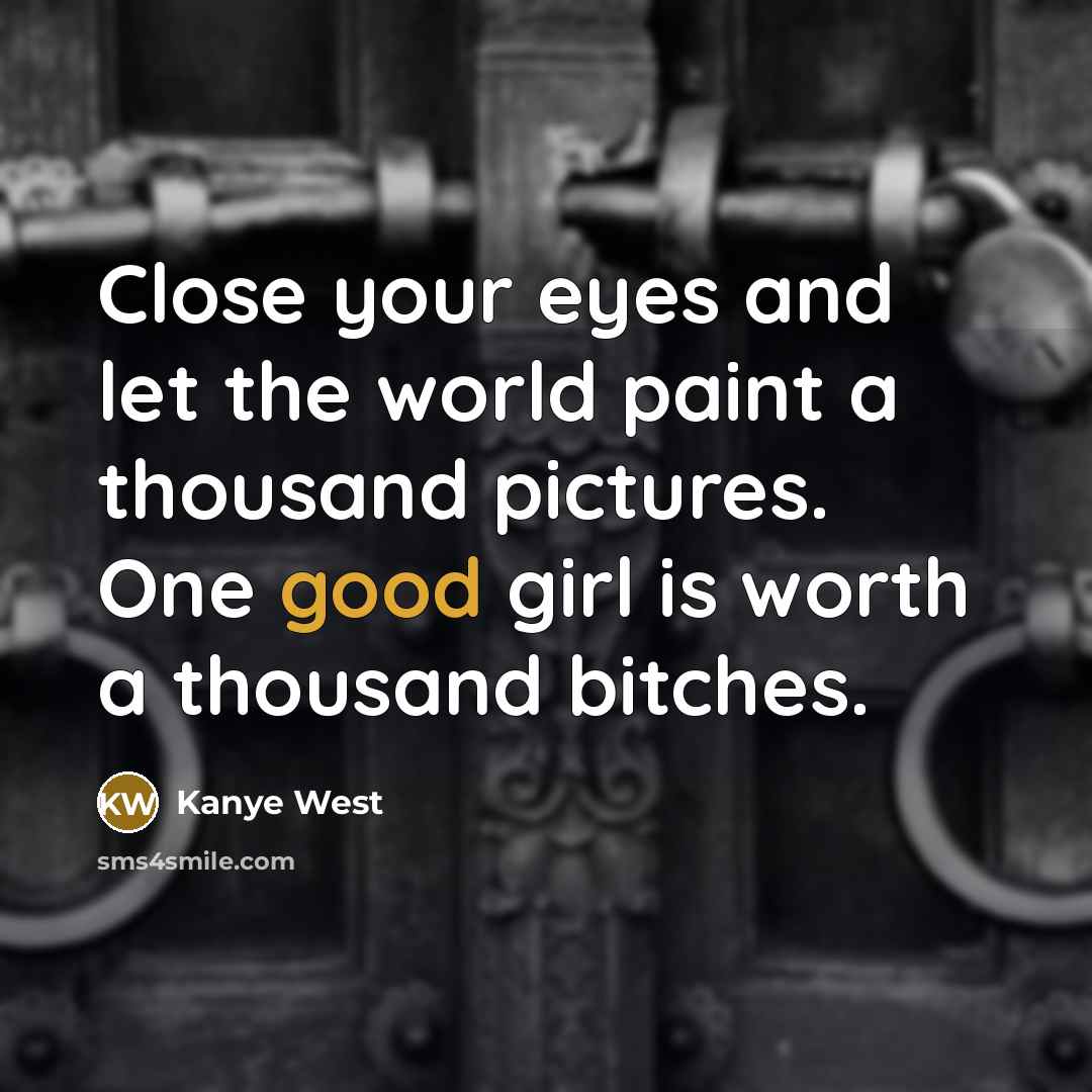 “Close your eyes and let the world paint a thousand…” quote by Kanye West