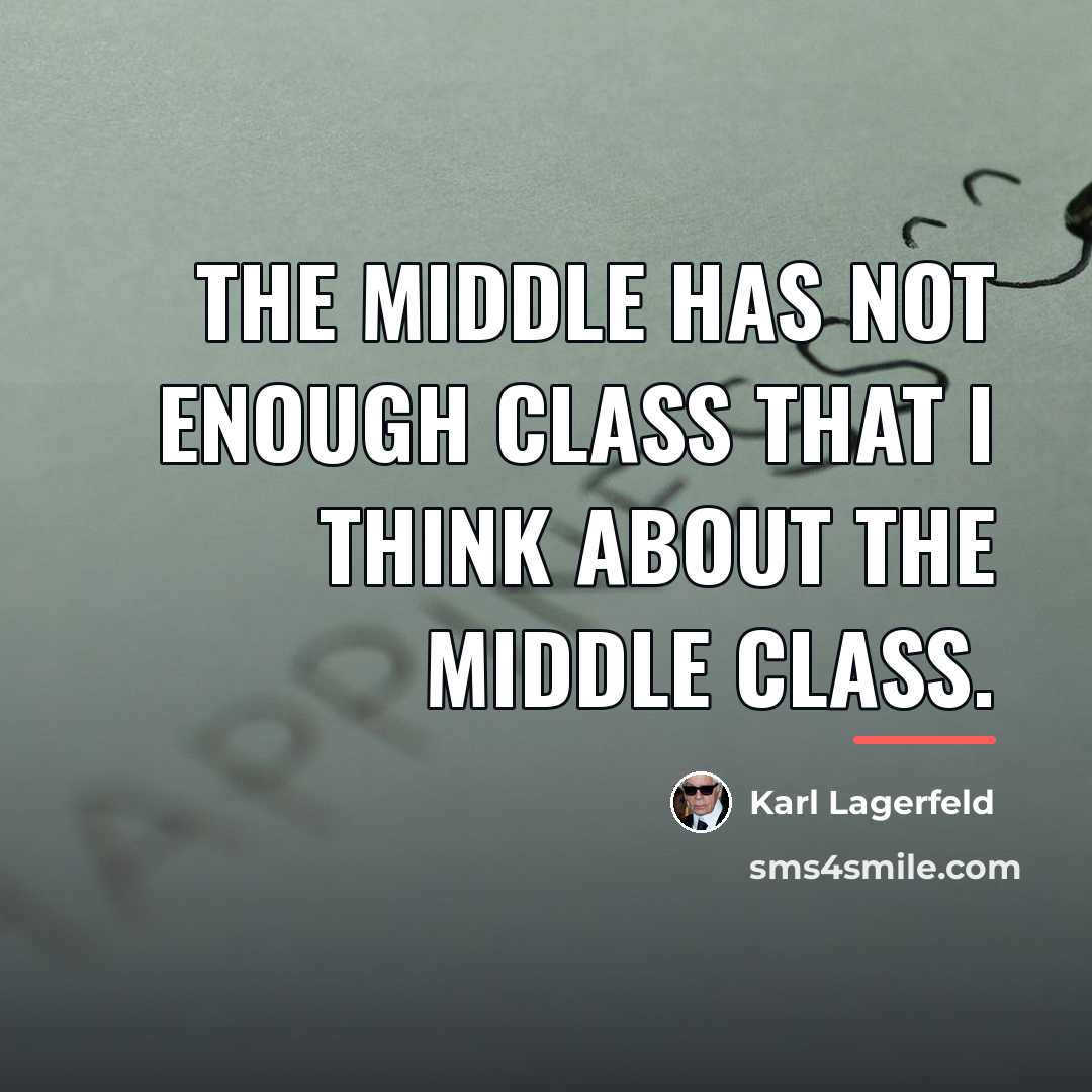 “The middle has not enough class that I think about…” quote by Karl Lagerfeld