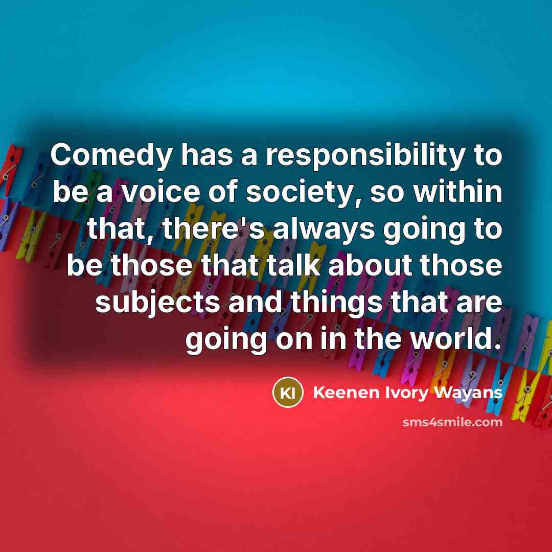 “Comedy has a responsibility to be a voice of society,…” quote by Keenen Ivory Wayans