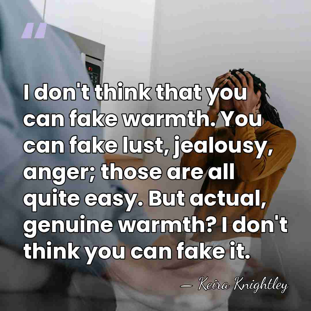 I don't think that you can fake warmth. You can fake lust,&hellip; - Keira Knightley