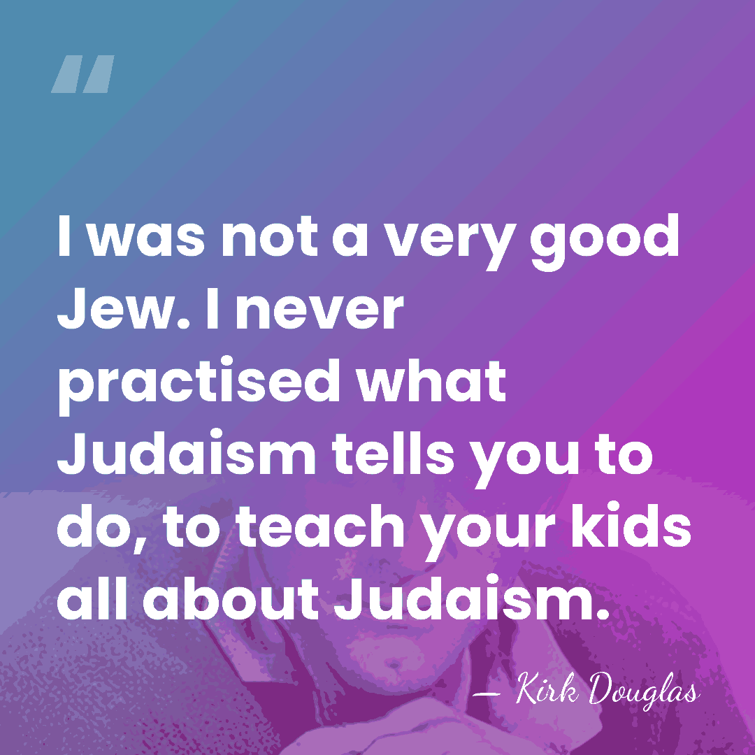 I was not a very good Jew. I never practised what Judaism&hellip; - Kirk Douglas