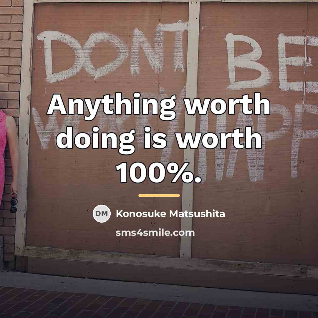 “Anything worth doing is worth 100%.…” quote by Konosuke Matsushita