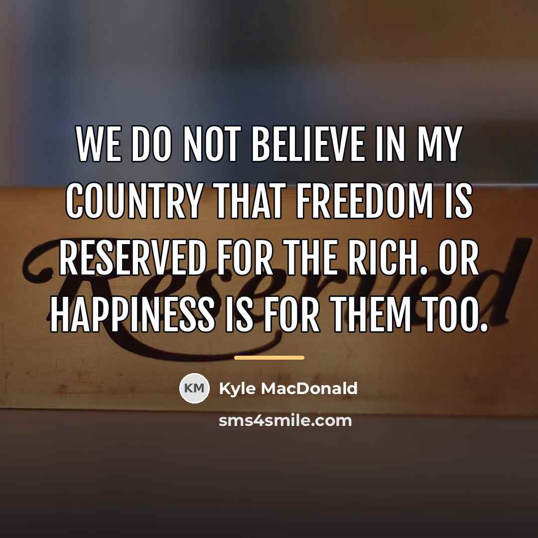 “We do not believe in my country that Freedom is…” quote by Kyle MacDonald