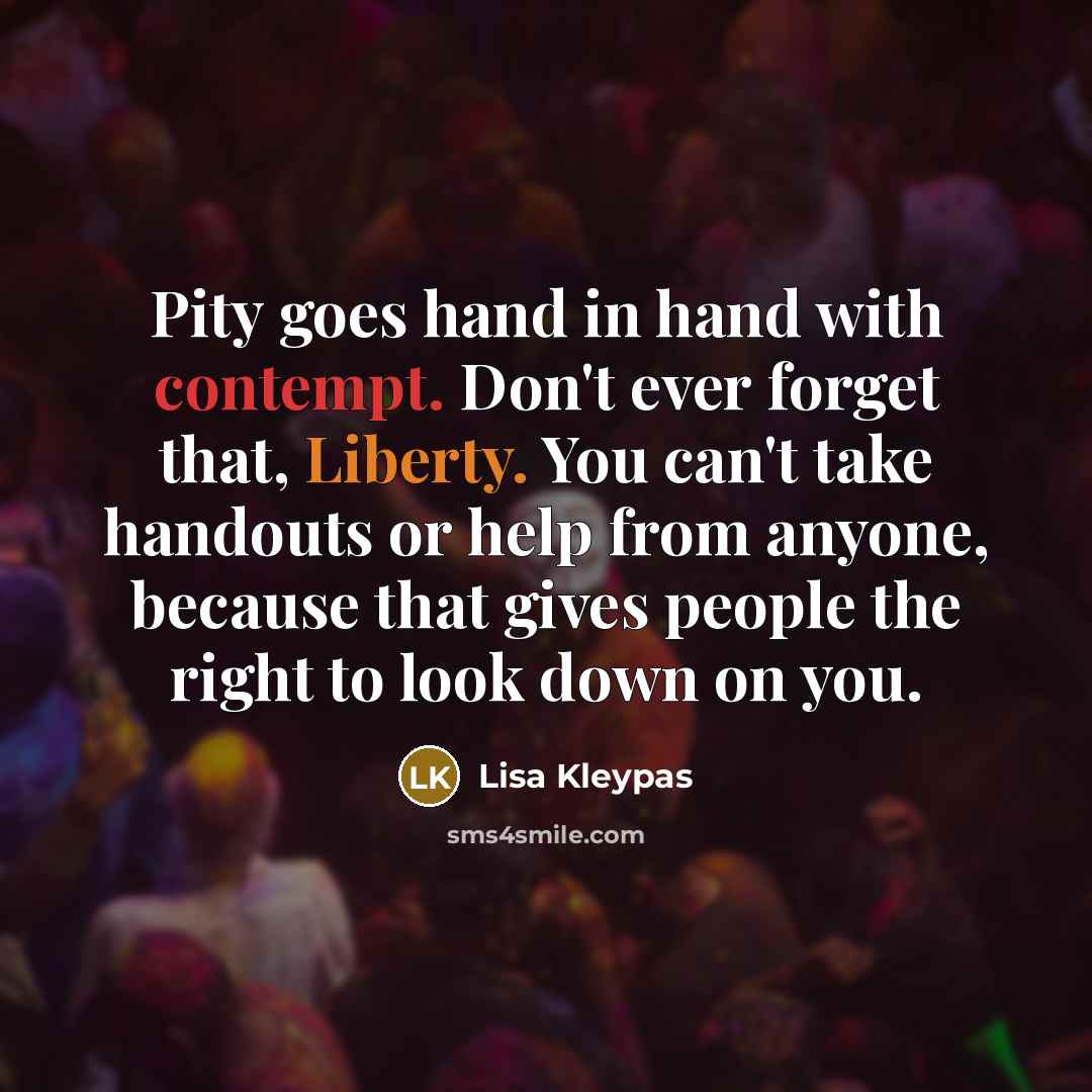 “Pity goes hand in hand with contempt. Don't ever forget…” quote by Lisa Kleypas