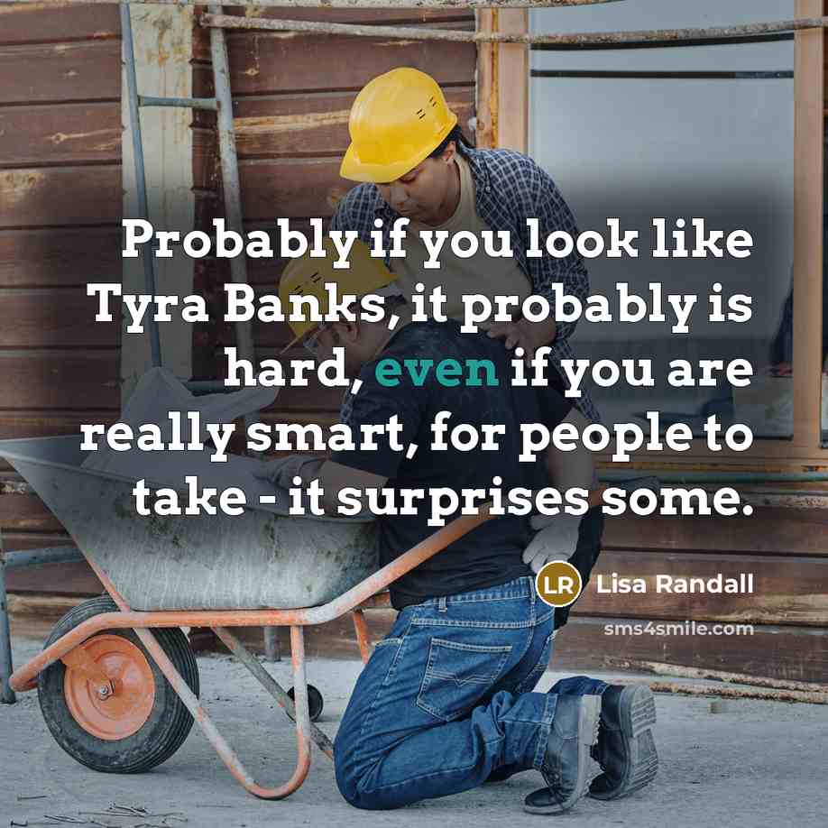 “Probably if you look like Tyra Banks, it probably is…” quote by Lisa Randall
