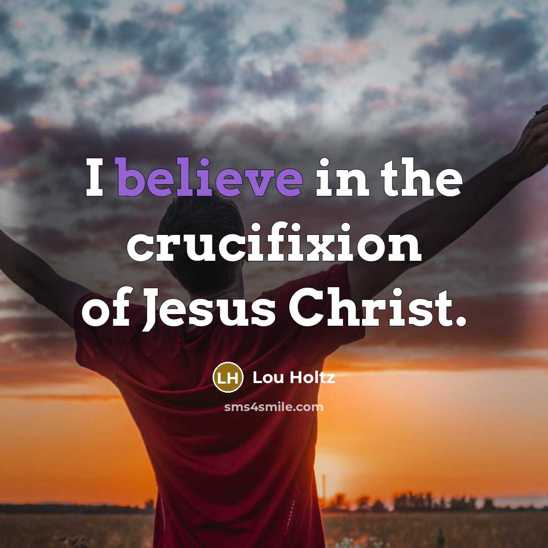 “I believe in the crucifixion of Jesus Christ.…” quote by Lou Holtz