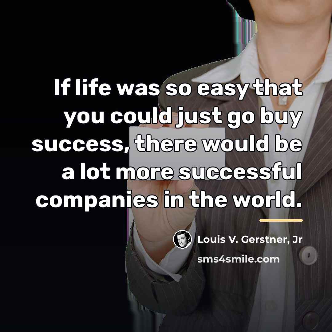 “If life was so easy that you could just go…” quote by Louis V. Gerstner, Jr