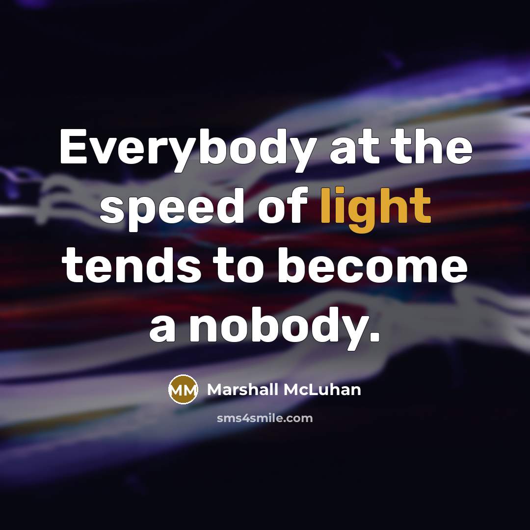 “Everybody at the speed of light tends to become a…” quote by Marshall McLuhan