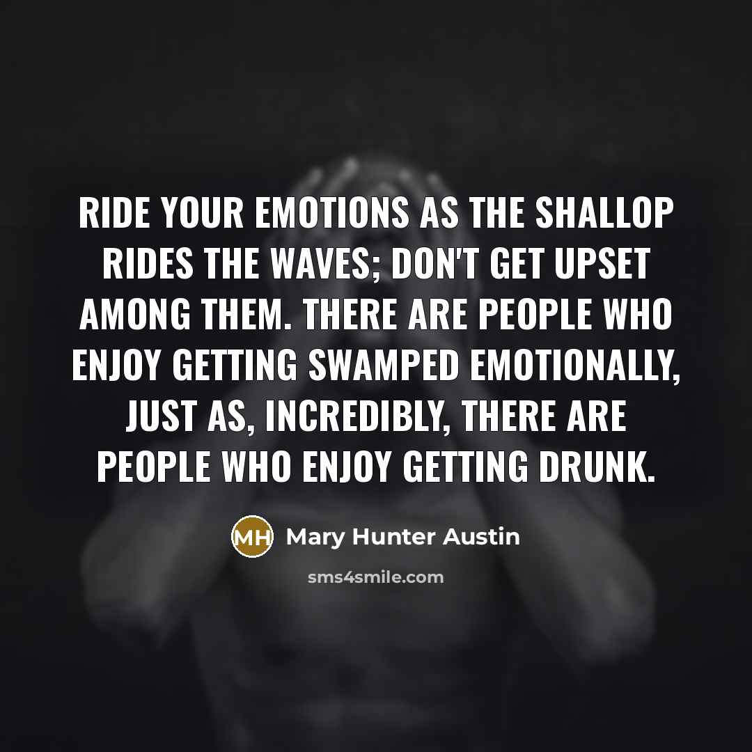 “Ride your emotions as the shallop rides the waves; don't…” quote by Mary Hunter Austin
