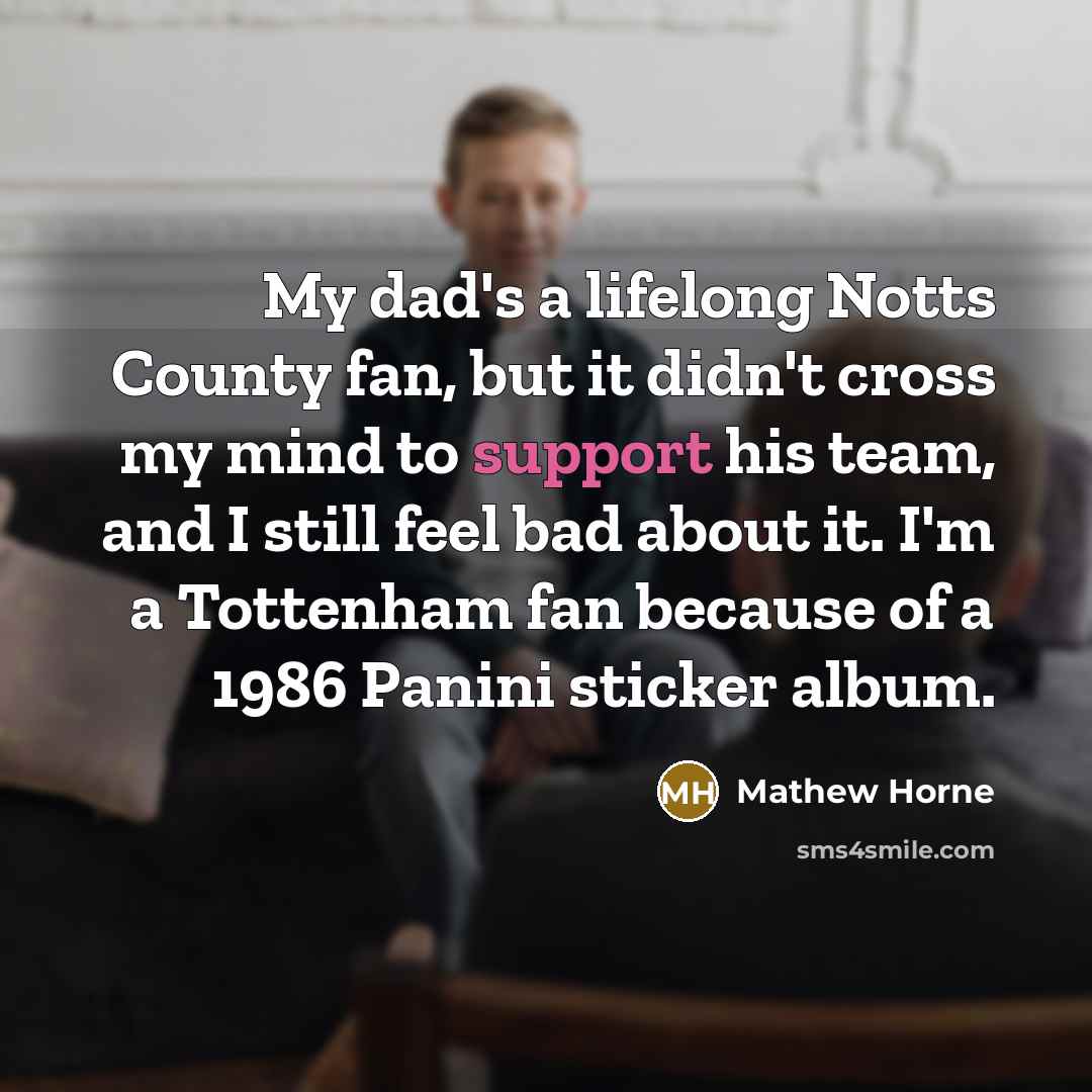 “My dad's a lifelong Notts County fan, but it didn't…” quote by Mathew Horne