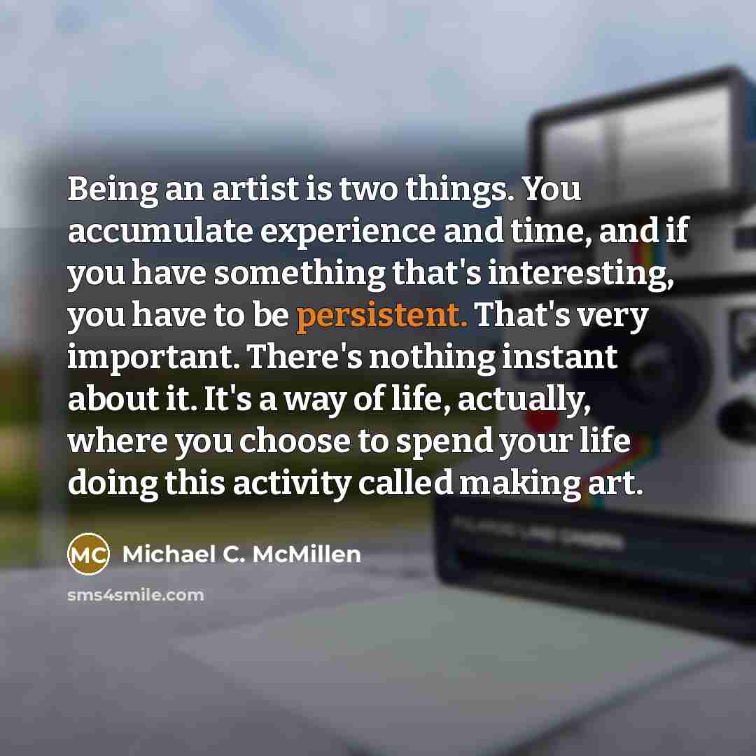“Being an artist is two things. You accumulate experience and…” quote by Michael C. McMillen