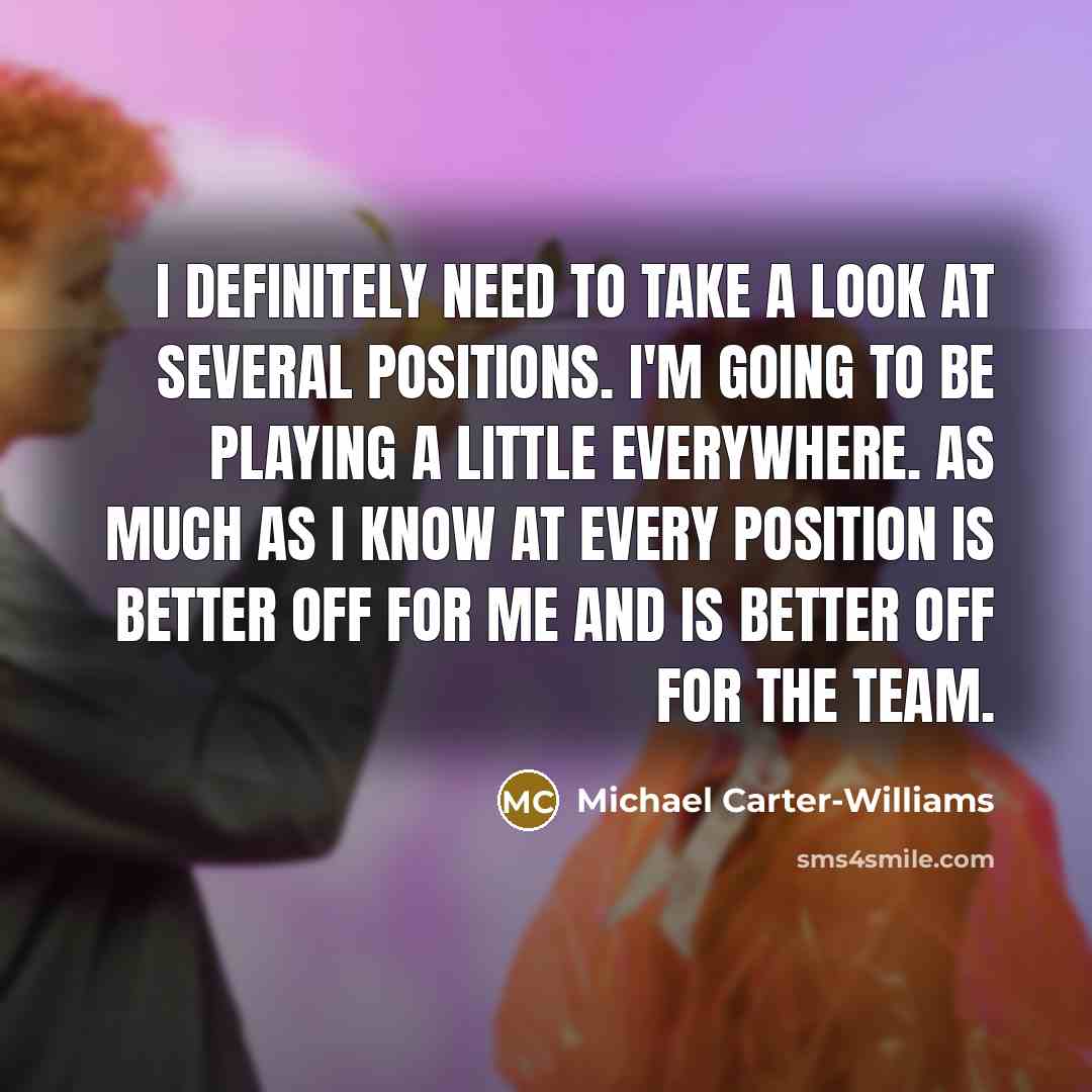 “I definitely need to take a look at several positions.…” quote by Michael Carter-Williams