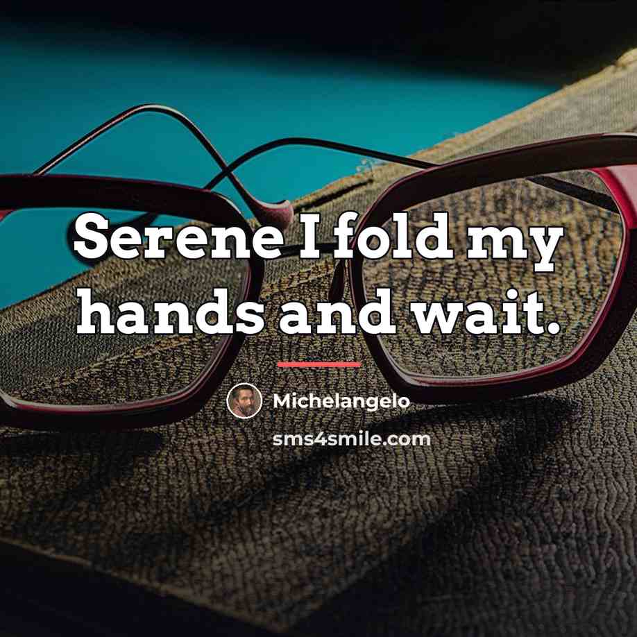 “Serene I fold my hands and wait.…” quote by Michelangelo