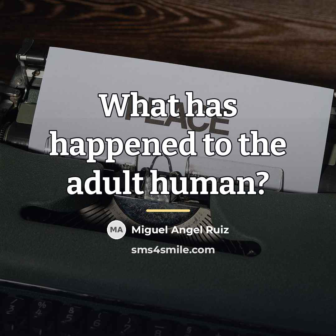 “What has happened to the adult human?…” quote by Miguel Angel Ruiz